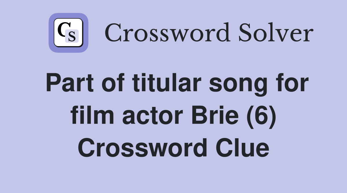 Part of titular song for film actor Brie (6) Crossword